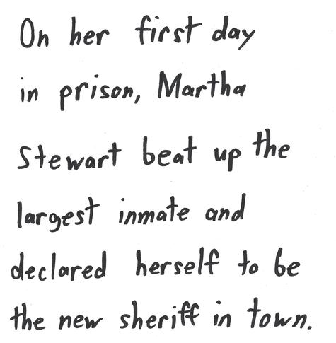 On her first day in prison, Martha Stewart beat up the largest inmate and declared herself to be the new sheriff in town.